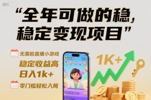 全年稳定变现项目:无需露脸直播小游戏,日收益千元+,零门槛轻松入局全揭秘-小伟资源网
