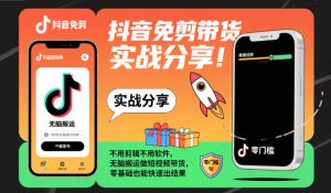 抖音免剪带货实战分享：零基础无脑搬运短视频带货，快速见效无需剪辑软件-小伟资源网