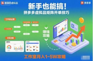 拼多多虚拟产品矩阵运营技巧,新手也能快速开单,工作室月入1-5万实战攻略-小伟资源网