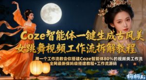 Coze智能体古风美女跳舞视频生成工作流搭建教程及源码分享-小伟资源网