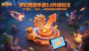 梦幻西游手游3.0升级新玩法揭秘：单笔收益35，手机平板轻松操作日入数张-小伟资源网