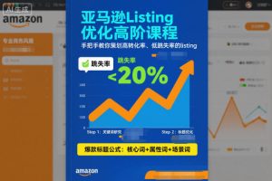 亚马逊Listing优化高阶课程:手把手教你打造高转化率低跳失率的商品页面-小伟资源网