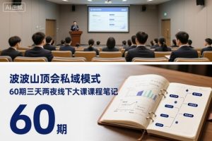 波波山顶会私域模式60期线下大课三天两夜全程课程笔记精华总结-小伟资源网